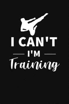Paperback I Can't I'm Training: Karate Journal Taekwondo Journal Book