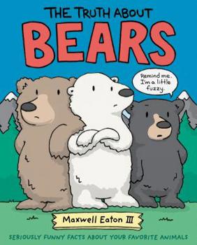 Hardcover The Truth about Bears: Seriously Funny Facts about Your Favorite Animals Book