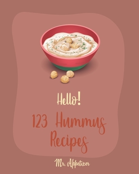 Paperback Hello! 123 Hummus Recipes: Best Hummus Cookbook Ever For Beginners [Hummus Recipe Book, Roasted Garlic Cookbook, Hummus Book, Creamy Food, Simple Book