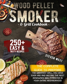 Paperback Wood Pellet Smoker and Grill Cookbook: The Complete Guide to Prepare the Greatest Grill You Have Ever Had and Become the Most Renowned BBQ Pitmasters Book