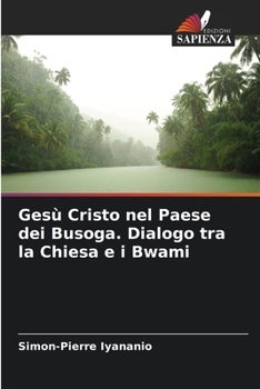 Paperback Gesù Cristo nel Paese dei Busoga. Dialogo tra la Chiesa e i Bwami [Italian] Book