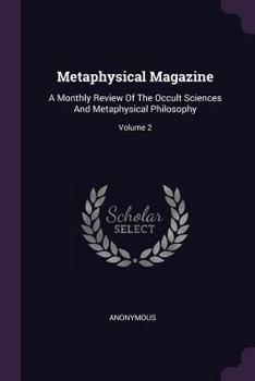 Metaphysical Magazine: A Monthly Review Of The Occult Sciences And Metaphysical Philosophy; Volume 2
