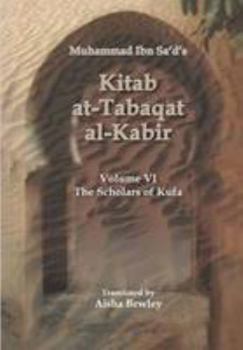 Kitab At-Tabaqat Al-Kabir: Scholars of Kufa Volume VI - Book #6 of the Kitab at-Tabaqat al-Kabir