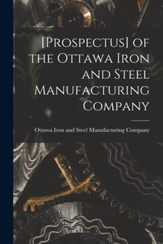 Paperback [Prospectus] of the Ottawa Iron and Steel Manufacturing Company [microform] Book