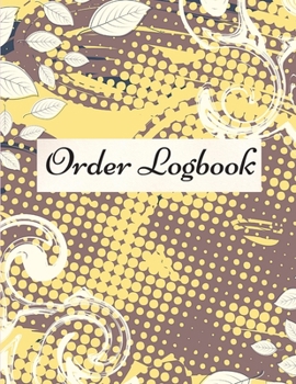 Order Logbook: Daily Log Book for Small Businesses, Customer Order Tracker.