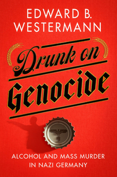 Hardcover Drunk on Genocide: Alcohol and Mass Murder in Nazi Germany Book