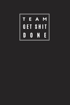 Team Get Shit Done: Blank Lined Journal Notebook, Size 6x9, Gift Idea forTeam Members, Employee, Coworker, Friends, Boss, Office, Appreciation, Thank ... Secret Santa, New Year, Christmas, Birthday