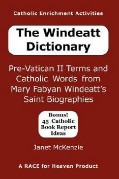 Paperback The Windeatt Dictionary: Pre-Vatican II Terms and Catholic Words from Mary Fabyan Windeatt's Saint Biographies Book