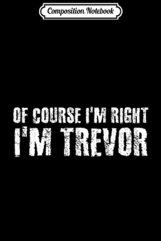 Paperback Composition Notebook: OF COURSE I'M RIGHT I'M TREVOR Funny Personalized Name Gift Tank Top Journal/Notebook Blank Lined Ruled 6x9 100 Pages Book