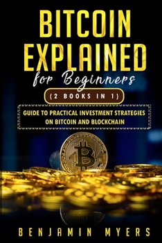 Paperback Bitcoin Explained for Beginners (2 Books in 1): Guide to Practical Investment Strategies on Bitcoin and Blockchain Book