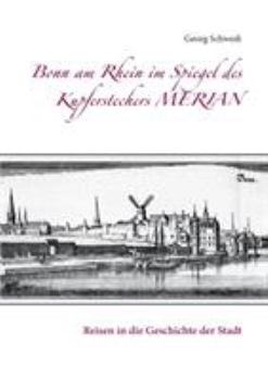Paperback Bonn am Rhein im Spiegel des Kupferstechers Merian: Reisen in die Geschichte der Stadt [German] Book