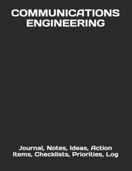 COMMUNICATIONS ENGINEERING: Journal, Notes, Ideas, Action Items, Checklists, Priorities, Log