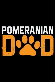 Pomeranian Dad : Cool Pomeranian Dog Journal Notebook - Pomeranian Puppy Lover Gifts - Funny Pomeranian Dog Notebook - Pomeranian Owner Gifts. 6 X 9 in 120 Pages