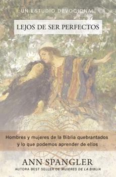 Paperback Lejos de Ser Perfectos: Hombres Y Mujeres de la Biblia Quebrantados Y Lo Que Podemos Aprender de Ellos [Spanish] Book