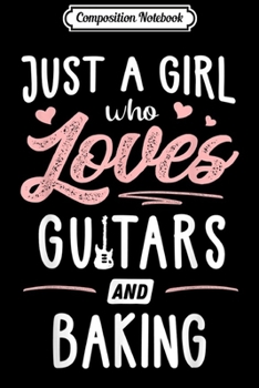 Composition Notebook: Just A Girl Who Loves Guitars And Baking Gift Women Journal/Notebook Blank Lined Ruled 6x9 100 Pages