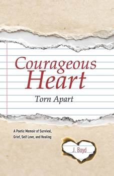 Paperback Courageous Heart Torn Apart: A Poetic Memoir of Survival, Grief, Self Love, and Healing Book