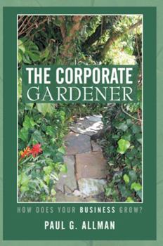 Paperback The Corporate Gardener: How Does Your Business Grow? Book