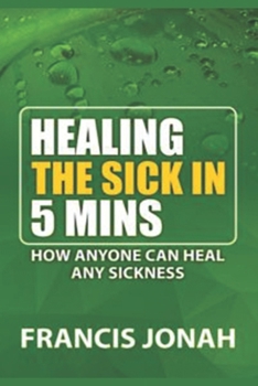 Paperback Healing the Sick in Five Minutes: How Anyone Can Heal Any Sickness Book
