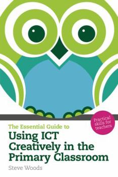 Paperback The Essential Guide to Using Ict Creatively in the Primary Classroom Book