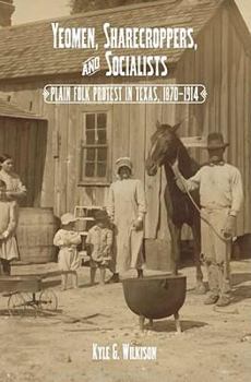 Yeomen, Sharecroppers, And Socialists: Plain Folk Protest in Texas, 1870-1914 - Book #30 of the Elma Dill Russell Spencer Series in the West and Southwest