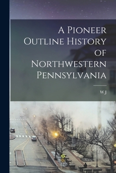 A pioneer outline history of northwestern Pennsylvania