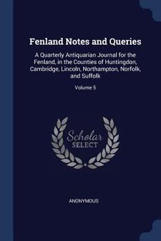 Paperback Fenland Notes and Queries: A Quarterly Antiquarian Journal for the Fenland, in the Counties of Huntingdon, Cambridge, Lincoln, Northampton, Norfo Book