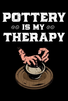 Pottery Is My Therapy: 6x9 150 Page College-Ruled Notebook for Pottery Fans and Ceramists.