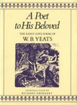 Hardcover A Poet to His Beloved: The Early Love Poems of W.B. Yeats Book