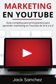 Paperback Marketing En Youtube: Guía Completa Para Principiantes Para Aprender Marketing En Youtube de la A A La Z [Spanish] Book