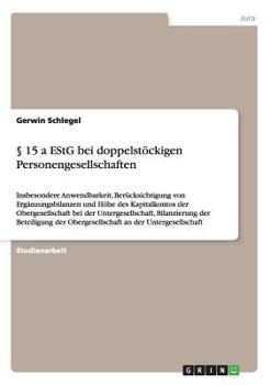 � 15 a EStG bei doppelst�ckigen Personengesellschaften: Insbesondere Anwendbarkeit, Ber�cksichtigung von Erg�nzungsbilanzen und H�he des Kapitalkontos der Obergesellschaft bei der Untergesellschaft, B