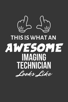 This Is What An Awesome Imaging Technician Looks Like Notebook: Lined Journal, 120 Pages, 6 x 9, Matte Finish