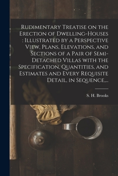 Rudimentary Treatise on the Erection of Dwelling-Houses