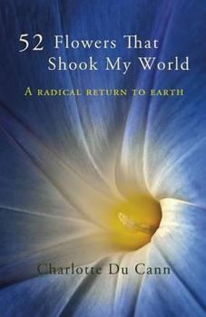 Paperback 52 Flowers That Shook My World: A Radical Return to Earth Book