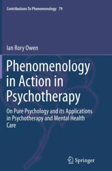 Phenomenology in Action in Psychotherapy: On Pure Psychology and Its Applications in Psychotherapy and Mental Health Care