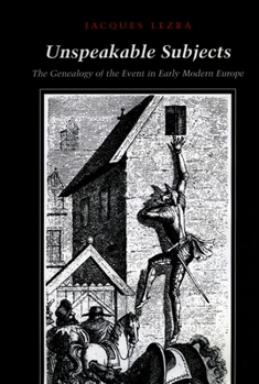 Hardcover Unspeakable Subjects: The Genealogy of the Event in Early Modern Europe Book