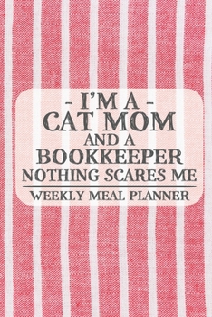 I'm a Cat Mom and a Journalkeeper Nothing Scares Me Weekly Meal Planner: Blank Weekly Meal Planner to Write in for Women, Bartenders, Drink and ... Favorite ... for Women, Wife, Mom, Aunt (6x9