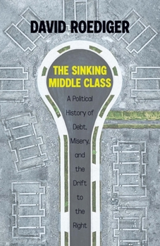 Paperback The Sinking Middle Class: A Political History of Debt, Misery, and the Drift to the Right Book