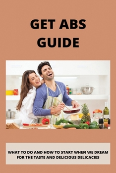 Paperback Get Abs Guide: What To Do And How To Start When We Dream For The Taste And Delicious Delicacies Book