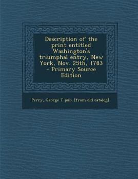 Paperback Description of the Print Entitled Washington's Triumphal Entry, New York, Nov. 25th, 1783 Book