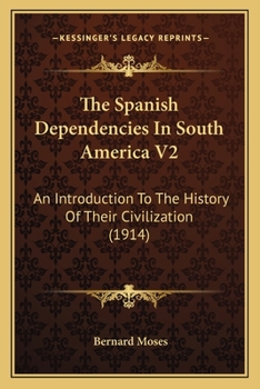 Paperback The Spanish Dependencies In South America V2: An Introduction To The History Of Their Civilization (1914) Book