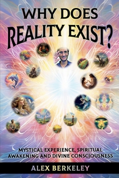Paperback Why Does Reality Exist?: Mystical Experience, Spiritual Awakening and Divine Consciousness Book