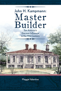 Hardcover John H. Kampmann: Master Builder: San Antonio's German Influence in the 19th Century Book