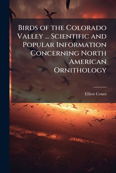 Birds of the Colorado Valley: A Repository of Scientific and Popular Information Concerning North American Ornithology