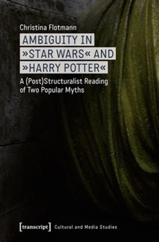 Paperback Ambiguity in Star Wars and Harry Potter: A (Post)Structuralist Reading of Two Popular Myths Book