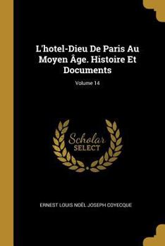 Paperback L'hotel-Dieu De Paris Au Moyen Âge. Histoire Et Documents; Volume 14 [French] Book