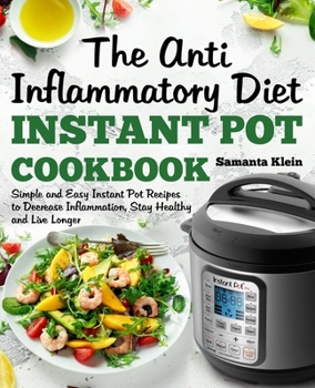 Paperback The Anti-Inflammatory Diet Instant Pot Cookbook: Simple and Easy Pressure Cooker Recipes to Decrease Inflammation, Stay Healthy and Live Longer Book