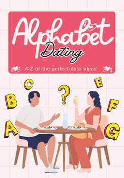Paperback Alphabet Dating: The A-Z Guide to Perfect Date Ideas for Every Letter Book