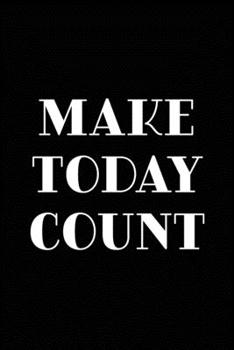 Make Today Count: Inspirational Gift Journal with Motivating Quote to Help with Daily Journaling