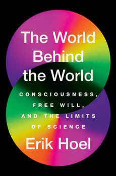 Paperback The World Behind the World: Consciousness, Free Will, and the Limits of Science Book