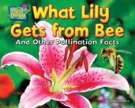 What Lily Gets from Bee: And Other Pollination Facts - Book  of the Plant-ology